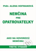 Kniha: Nemčina pre opatrovateľky (Alena Hofmanová). PhDr. Alena Hofmanová, 2016 Kniha: Nemčina pre opatrovateľky (Alena Hofmanová). PhDr. Alena Hofmanová, 2016