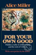 Kniha: For Your Own Good (Alice Miller). Farrar Straus Girou, 2002 Kniha: For Your Own Good (Alice Miller). Farrar Straus Girou, 2002