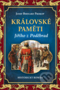 Kniha: Královské paměti Jiřího z Poděbrad (Josef Bernard Prokop). Fortuna Libri ČR, 2024 Kniha: Královské paměti Jiřího z Poděbrad (Josef Bernard Prokop). Fortuna Libri ČR, 2024