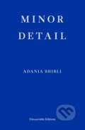 Kniha: Minor Detail (Adania Shibli). Fitzcarraldo Editions, 2020 Kniha: Minor Detail (Adania Shibli). Fitzcarraldo Editions, 2020