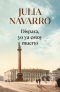 Kniha: Dispara, yo ya estoy muerto (Julia Navarro). Debolsillo, 2016 Kniha: Dispara, yo ya estoy muerto (Julia Navarro). Debolsillo, 2016