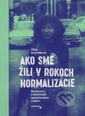 Kniha: Ako sme žili v rokoch normalizácie (Oľga Gyárfášová), 2023 Kniha: Ako sme žili v rokoch normalizácie (Oľga Gyárfášová), 2023