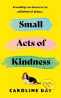 Kniha: Small Acts of Kindness (Caroline Day). Zaffre, 2024 Kniha: Small Acts of Kindness (Caroline Day). Zaffre, 2024