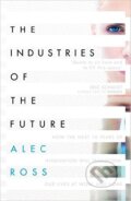 Kniha: The Industries of the Future (Alec Ross). Simon & Schuster, 2016 Kniha: The Industries of the Future (Alec Ross). Simon & Schuster, 2016