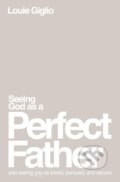 Kniha: Seeing God as a Perfect Father (Louie Giglio). Thomas Nelson Publishers, 2023 Kniha: Seeing God as a Perfect Father (Louie Giglio). Thomas Nelson Publishers, 2023