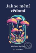 Kniha: Jak se mění vědomí (Michael Pollan). Audiolibrix, 2024 Kniha: Jak se mění vědomí (Michael Pollan). Audiolibrix, 2024