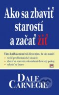 Kniha: Ako sa zbaviť starostí a začať žiť (Dale Carnegie). Príroda, 2016 Kniha: Ako sa zbaviť starostí a začať žiť (Dale Carnegie). Príroda, 2016