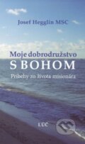 Kniha: Moje dobrodružstvo s Bohom (Jozef Hegglin). Lúč, 2016 Kniha: Moje dobrodružstvo s Bohom (Jozef Hegglin). Lúč, 2016