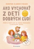 Kniha: Ako vychovať z detí dobrých ľudí (Hunter Clarke Fields). Grada, 2024 Kniha: Ako vychovať z detí dobrých ľudí (Hunter Clarke Fields). Grada, 2024