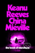 Kniha: The Book of Elsewhere (China Miéville a Keanu Reeves). Del Rey, 2024 Kniha: The Book of Elsewhere (China Miéville a Keanu Reeves). Del Rey, 2024