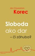 Kniha: Sloboda ako dar - či záhuba? (Ján Chryzostom Korec). Dobrá kniha, 2024 Kniha: Sloboda ako dar - či záhuba? (Ján Chryzostom Korec). Dobrá kniha, 2024