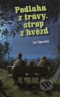 Kniha: Podlaha z trávy, strop z hvězd (Iva Tajovská). Eroika, 2016 Kniha: Podlaha z trávy, strop z hvězd (Iva Tajovská). Eroika, 2016