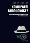 Kniha: Komu patří budoucnost? (Jaron Lanier). Dokořán, 2016 Kniha: Komu patří budoucnost? (Jaron Lanier). Dokořán, 2016
