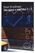 Kniha: Ukrajina v měřítku 1:1 (Oleh Kryštopa). Dokořán, 2016 Kniha: Ukrajina v měřítku 1:1 (Oleh Kryštopa). Dokořán, 2016