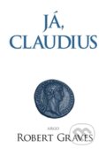 Kniha: Já, Claudius (Robert Graves). Argo, 2016 Kniha: Já, Claudius (Robert Graves). Argo, 2016