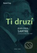 Ti druzí. Jean Paul Sartre a Československo 1934 - 1970 - Karel Srp, Arbor vitae, 2024