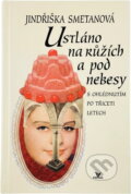 Kniha: Ustláno na růžích a pod nebesy : s ohlédnutím po třiceti letech (Jindřiška Smetanová). Primus, 1999 Kniha: Ustláno na růžích a pod nebesy : s ohlédnutím po třiceti letech (Jindřiška Smetanová). Primus, 1999