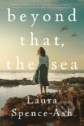 Kniha: Beyond That, the Sea (Laura Spence-Ash). Celadon Books, 2023 Kniha: Beyond That, the Sea (Laura Spence-Ash). Celadon Books, 2023