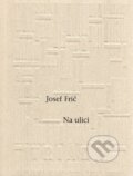 Kniha: Na ulici (Josef Frič). Triáda, 2002 Kniha: Na ulici (Josef Frič). Triáda, 2002