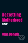 Kniha: Regretting Motherhood (Orna Donath). North Atlantic Books, 2017 Kniha: Regretting Motherhood (Orna Donath). North Atlantic Books, 2017