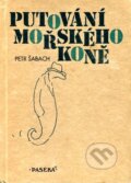 Kniha: Putování mořského koně (Petr Šabach). Paseka, 2010 Kniha: Putování mořského koně (Petr Šabach). Paseka, 2010