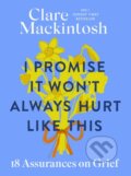 Kniha: I Promise It Won't Always Hurt Like This (Clare Mackintosh). Sphere, 2024 Kniha: I Promise It Won't Always Hurt Like This (Clare Mackintosh). Sphere, 2024