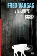Kniha: V mrazivých časech (Fred Vargas). Argo, 2016 Kniha: V mrazivých časech (Fred Vargas). Argo, 2016