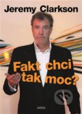 Kniha: Fakt chci tak moc? (Jeremy Clarkson). Argo, 2016 Kniha: Fakt chci tak moc? (Jeremy Clarkson). Argo, 2016