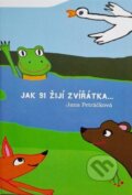 Kniha: Jak si žijí zvířátka (Jana Petráčková). Nakladatelství Barbara, 2014 Kniha: Jak si žijí zvířátka (Jana Petráčková). Nakladatelství Barbara, 2014