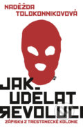 Kniha: Jak udělat revoluci (Naděžda Tolokonnikovová). Práh, 2016 Kniha: Jak udělat revoluci (Naděžda Tolokonnikovová). Práh, 2016
