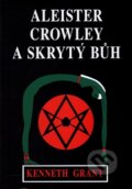 Kniha: Aleister Crowley a skrytý Bůh (Kenneth Grant). Vodnář, 2016 Kniha: Aleister Crowley a skrytý Bůh (Kenneth Grant). Vodnář, 2016