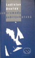 Kniha: Jak hromady pobitých ptáků (Ladislav Dvořák). Torst, 1998 Kniha: Jak hromady pobitých ptáků (Ladislav Dvořák). Torst, 1998
