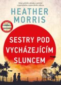 Kniha: Sestry pod vycházejícím sluncem (Heather Morris). CPRESS, 2024 Kniha: Sestry pod vycházejícím sluncem (Heather Morris). CPRESS, 2024