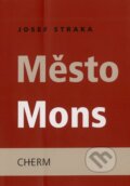 Kniha: Město Mons (Josef Straka). Cherm, 2005 Kniha: Město Mons (Josef Straka). Cherm, 2005