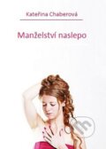 Kniha: Manželství naslepo (Kateřina Chaberová). Chaberová Kateřina, 2016 Kniha: Manželství naslepo (Kateřina Chaberová). Chaberová Kateřina, 2016