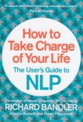 How to Take Charge of Your Life - Richard Bandler, Alessio ROberti, Owen Fitzpatrick, HarperCollins, 2014