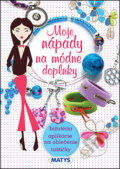 Kniha: Moje nápady na módne doplnky (Matys). Matys, 2016 Kniha: Moje nápady na módne doplnky (Matys). Matys, 2016