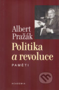Kniha: Politika a revoluce (Albert Pražák). Academia, 2005 Kniha: Politika a revoluce (Albert Pražák). Academia, 2005