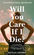 Kniha: Will You Care If I Die? (Nicolas Lunabba). Picador, 2024 Kniha: Will You Care If I Die? (Nicolas Lunabba). Picador, 2024