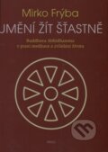 Kniha: Umění žít šťastně (Mirko Frýba). Argo, 2003 Kniha: Umění žít šťastně (Mirko Frýba). Argo, 2003