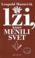 Kniha: Lži, ktoré menili svet (Leopold Moravčík). Regent, 2005 Kniha: Lži, ktoré menili svet (Leopold Moravčík). Regent, 2005