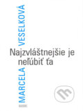 Kniha: Najzvláštnejšie je neľúbiť ťa (Marcela Veselková), 2005 Kniha: Najzvláštnejšie je neľúbiť ťa (Marcela Veselková), 2005