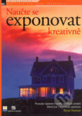 Kniha: Naučte se exponovat kreativně (Bryan Peterson), 2005 Kniha: Naučte se exponovat kreativně (Bryan Peterson), 2005