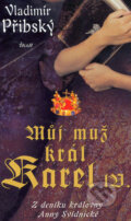 Kniha: Můj muž král Karel IV. (Vladimír Přibský). Ikar CZ, 2006 Kniha: Můj muž král Karel IV. (Vladimír Přibský). Ikar CZ, 2006