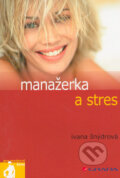 Kniha: Manažerka a stres (Ivana Šnýdrová). Grada, 2006 Kniha: Manažerka a stres (Ivana Šnýdrová). Grada, 2006