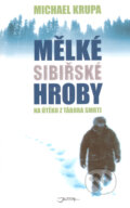 Kniha: Mělké sibiřské hroby (Michael Krupa). Jota, 2006 Kniha: Mělké sibiřské hroby (Michael Krupa). Jota, 2006