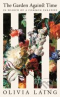 Kniha: The Garden Against Time (Olivia Laing). Picador, 2024 Kniha: The Garden Against Time (Olivia Laing). Picador, 2024
