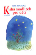 Kniha: Kniha modliteb pro děti (Lois Rocková). Karmelitánské nakladatelství, 2005 Kniha: Kniha modliteb pro děti (Lois Rocková). Karmelitánské nakladatelství, 2005