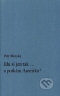 Kniha: Jdu si jen tak ... a potkám Ameriku! (Petr Motyka). MALINA, 2001 Kniha: Jdu si jen tak ... a potkám Ameriku! (Petr Motyka). MALINA, 2001
