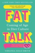 Kniha: Fat Talk (Virginia Sole-Smith). Bonnier Zaffre, 2024 Kniha: Fat Talk (Virginia Sole-Smith). Bonnier Zaffre, 2024